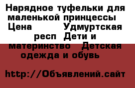 Нарядное туфельки для маленькой принцессы › Цена ­ 500 - Удмуртская респ. Дети и материнство » Детская одежда и обувь   